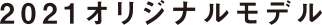 2021オリジナルモデル